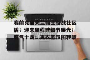 开云中国官网入口赛前克里夫兰骑士备战社区盾；迎来里程碑细节曝光；底气十足；更衣室氛围转暖的简单介绍